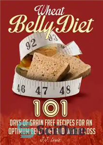 دانلود کتاب Wheat Belly Diet: 101 Days of Grain Free Recipes for an Optimum Belly Diet and Weight Loss –...