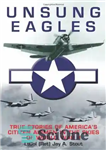 دانلود کتاب Unsung eagles : true stories of America’s citizen airmen in the skies of World War II – عقاب‌های...