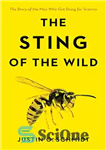 دانلود کتاب The Sting of the Wild: The Man Who Got Stung for Science – نیش وحشی: مردی که برای...