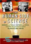 دانلود کتاب The human side of science : Edison and Tesla, Watson and Crick, and other personal stories behind science’s...