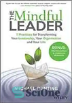 دانلود کتاب The mindful leader : 7 practices for transforming your leadership, your organisation and your life – رهبر متفکر:...