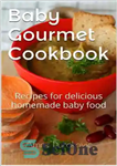 دانلود کتاب Baby Gourmet Cookbook: Recipes for delicious homemade baby food – کتاب آشپزی Baby Gourmet: دستور العمل هایی برای...