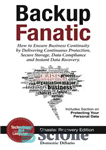 دانلود کتاب Backup Fanatic: How to Ensure Business Continuity by Delivering Continuous Protection, Secured Storage, Data Compliance, and Instant Data...