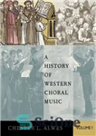 دانلود کتاب A History of Western Choral Music, Volume 1 – تاریخچه موسیقی کرال غرب، جلد 1