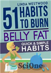 دانلود کتاب 51 Quick & Simple Habits to Burn Belly Fat & Tone Abs! Belly Fat – 51 عادت سریع...