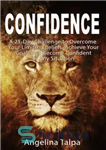 دانلود کتاب Confidence: A 21-Day Challenge to Overcome Your Limiting Beliefs, Achieve Your Goals and Become Confident In Any Situation...