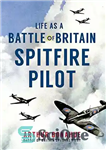 دانلود کتاب Life as a Battle of Britain Spitfire pilot – زندگی به عنوان یک نبرد بریتانیا خلبان اسپیت فایر