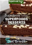 دانلود کتاب Superfoods Desserts: 40 Quick & Easy, Gluten-Free, Mostly Raw, Wheat Free, Mostly Vegan, Whole Foods Superfoods Sweet Cookies,...