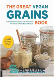 دانلود کتاب The Great Vegan Grains Book: Celebrate Whole Grains with More than 100 Delicious Plant-Based Recipes * Includes Soy-Free...