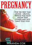 دانلود کتاب Pregnancy: For The First Time Mom’s Crucial things You Must Know That Other May Not Have Told You!...