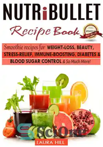 دانلود کتاب Nutribullet Recipe Book Top Smoothie recipes for Weight loss Beauty Stress Relief Immune boosting Diabetes blood sugar Control So 