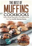 دانلود کتاب The Best of Muffins Cookbooks: Tasty Muffin Recipes Compiled From the Top Muffin Recipe Books – بهترین کتاب...