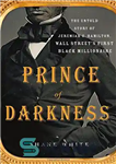 دانلود کتاب Prince of Darkness : The Untold Story of Jeremiah G. Hamilton, Wall Street’s First Black Millionaire – شاهزاده...