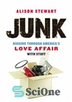 دانلود کتاب Junk: Digging Through America’s Love Affair with Stuff – آشغال: حفاری در میان رابطه عشقی آمریکا با چیزها