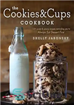 دانلود کتاب The Cookies & Cups Cookbook: 125  sweet & savory recipes reminding you to Always Eat Dessert First –...