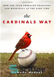 دانلود کتاب The Cardinals way : how one team embraced tradition and Moneyball at the same time – روش کاردینال...