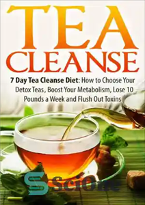 دانلود کتاب Tea Cleanse: 7 Day Tea Cleanse Diet: How to Choose Your Detox Teas, Boost Your Metabolism, Lose 10...