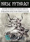دانلود کتاب Norse Mythology: A Guide to Norse Mythology and Its Everlasting Effects on Culture. – اساطیر نورس: راهنمای اساطیر...