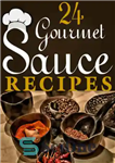 دانلود کتاب 24 Gourmet Sauce Recipes – 24 دستور العمل سس لذیذ