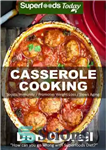 دانلود کتاب Casserole Cooking: 60 Casserole Meals, Casseroles For Breakfast, Casserole Cookbook, Casseroles Quick And Easy, Wheat Free Diet,Heart Healthy...