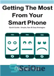 دانلود کتاب Getting The Most From Your Smartphone: Quick Guide: Simple, Fast & Easy Strategies – بهترین ها را از...