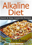 دانلود کتاب Alkaline Casserole Recipes: Quick & Easy Alkaline Diet Recipes For Weight Loss – دستور العمل های غذای قلیایی:...