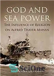 دانلود کتاب God and sea power : the influence of religion on Alfred Thayer Mahan – قدرت خدا و دریا:...