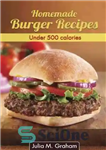 دانلود کتاب Homemade Burger Recipes: Under 500 Calories – دستور پخت برگر خانگی: کمتر از 500 کالری