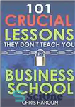 دانلود کتاب 101 Crucial Lessons They Don’t Teach You in Business School: Forbes calls this book 1 of 6 books...