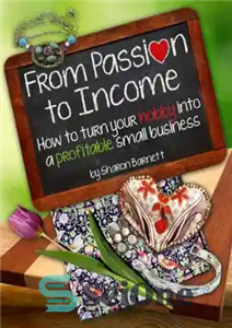 دانلود کتاب From Passion to Income: How to Turn Your Hobby Into a Profitable Small Business – از اشتیاق تا...