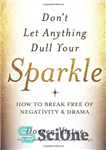 دانلود کتاب Don’t Let Anything Dull Your Sparkle: How to Break Free of Negativity and Drama – اجازه ندهید هیچ...