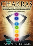 دانلود کتاب CHAKRAS ┬ Harness the Power of Chakra Meditation to Radiate Energy, Balance Chakras, Enhance your Spiritual Wellness and...