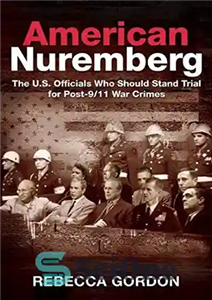 دانلود کتاب American Nuremberg: The U.S. Officials Who Should Stand Trial for Post-9/11 War Crimes – نورنبرگ آمریکایی: مقامات آمریکایی...