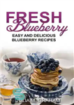 دانلود کتاب Fresh Blueberry: Easy and Delicious Blueberry Recipes – زغال اخته تازه: دستور العمل های آسان و خوشمزه بلوبری