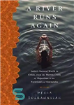 دانلود کتاب A River Runs Again: India’s Natural World in Crisis, from the Barren Cliffs of Rajasthan to the Farmlands...