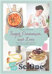 دانلود کتاب Sugar, cinnamon, and love : more than 70 elegant cakes, pies, tarts, and cookies made easy – شکر،...