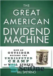 دانلود کتاب The Great American Dividend Machine : How An Outsider Became The Undisputed Champ Of Wall Street – ماشین...