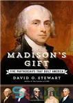 دانلود کتاب Madison’s gift : five partnerships that built America – هدیه مدیسون: پنج همکاری که آمریکا را ساخت