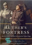 دانلود کتاب Luther’s fortress : Martin Luther and his Reformation under siege – قلعه لوتر: مارتین لوتر و اصلاحات او...