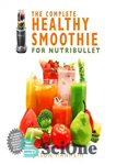 دانلود کتاب The complete healthy smoothie for Nutribullet – اسموتی سالم کامل برای Nutribullet