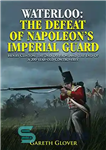 دانلود کتاب Waterloo : the defeat of Napoleon’s Imperial Guard ; Henry Clinton, the 2nd Division and the end of...
