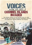 دانلود کتاب Voices from the Past: Channel Islands Invaded: The German Attack on the British Isles in 1940 told through...