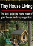 دانلود کتاب Tiny House Living: The Best Guide to Make Most of Your House and Stay Organized: (Small House Living:...