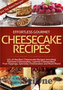 دانلود کتاب Effortless Gourmet Cheesecakes – Delicious Cheesecake Desserts and Recipes -101 Cheesecake Dessert Recipes: New York Style, … Pastry,... 