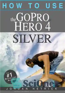 دانلود کتاب GoPro: How To Use The GoPro Hero 4 Silver – GoPro: نحوه استفاده از GoPro Hero 4 Silver