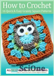 دانلود کتاب How to Crochet: 16 Quick and Easy Granny Square Patterns – نحوه قلاب بافی: 16 الگوی سریع و...