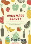 دانلود کتاب Homemade Beauty: 150 Simple Beauty Recipes Made from All-Natural Ingredients – زیبایی خانگی: 150 دستور العمل زیبایی ساده...