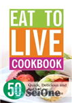 دانلود کتاب Eat to Live Cookbook: 50 Quick, Delicious and Eat to Live Compliant Recipes – کتاب آشپزی Eat to...
