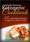 دانلود کتاب Insanely Yummy And Ketogenic Cookbook: 25 Amazingly Delicious Recipes for A Perfect Belly – کتاب آشپزی فوق العاده...