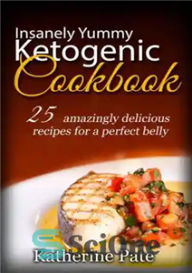 دانلود کتاب Insanely Yummy And Ketogenic Cookbook: 25 Amazingly Delicious Recipes for A Perfect Belly – کتاب آشپزی فوق العاده... 